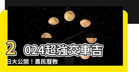 農民曆交車|2024下半年不宜交車日、買車交車好日子查詢！9、10、11、12月。